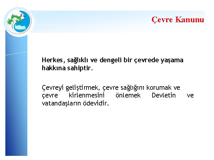 Çevre Kanunu Herkes, sağlıklı ve dengeli bir çevrede yaşama hakkına sahiptir. Çevreyi geliştirmek, çevre