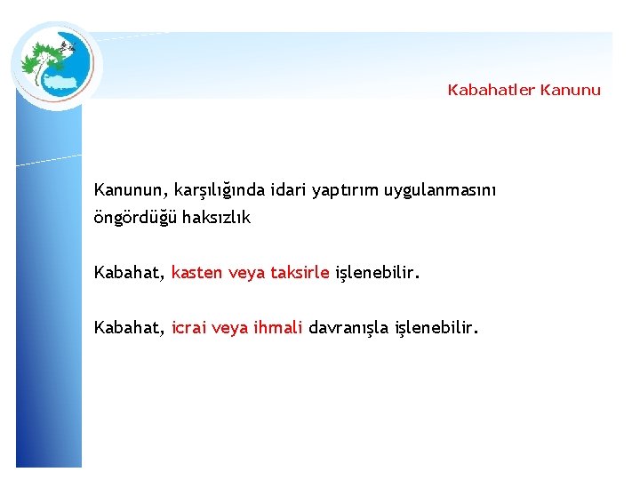 Kabahatler Kanunun, karşılığında idari yaptırım uygulanmasını öngördüğü haksızlık Kabahat, kasten veya taksirle işlenebilir. Kabahat,