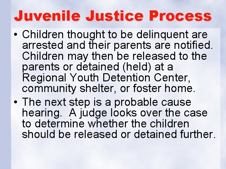 Juvenile Justice Process • Children thought to be delinquent are arrested and their parents