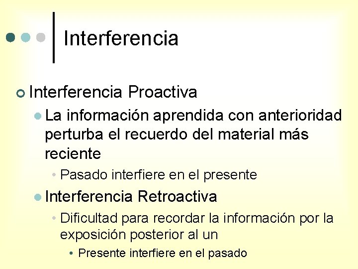 Interferencia ¢ Interferencia Proactiva l La información aprendida con anterioridad perturba el recuerdo del