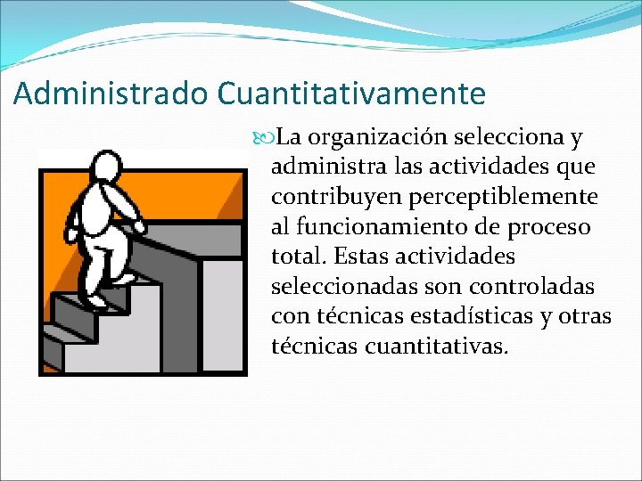 Administrado Cuantitativamente La organización selecciona y administra las actividades que contribuyen perceptiblemente al funcionamiento