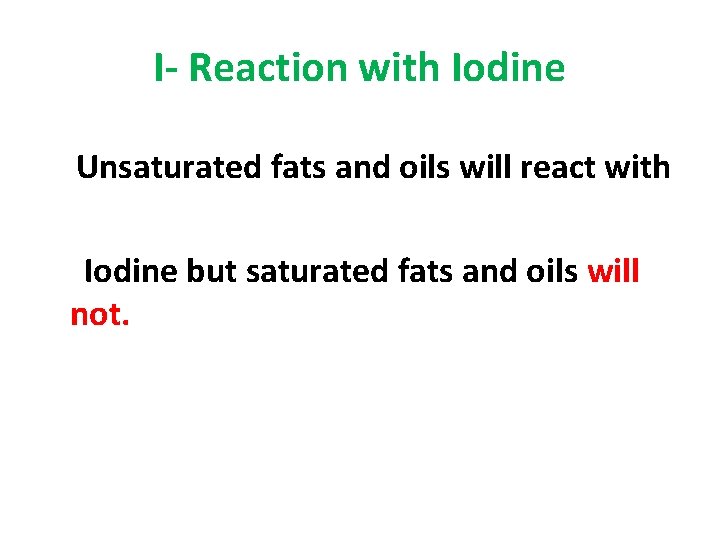 I- Reaction with Iodine Unsaturated fats and oils will react with Iodine but saturated