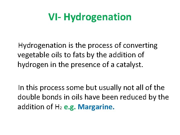 VI- Hydrogenation is the process of converting vegetable oils to fats by the addition