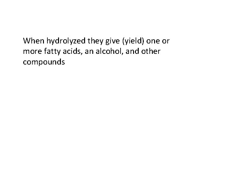 When hydrolyzed they give (yield) one or more fatty acids, an alcohol, and other