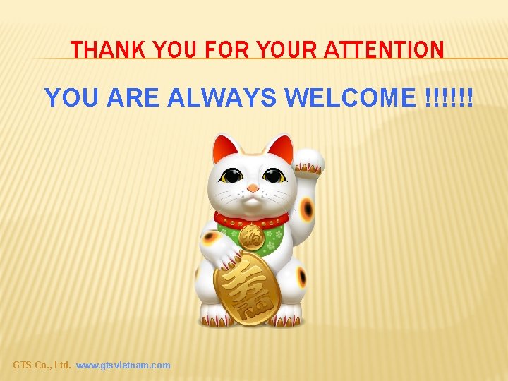 THANK YOU FOR YOUR ATTENTION YOU ARE ALWAYS WELCOME !!!!!! GTS Co. , Ltd.