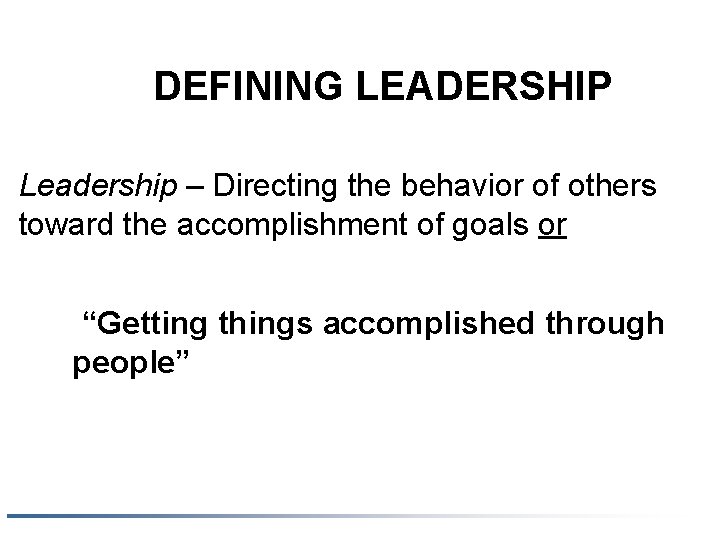 DEFINING LEADERSHIP Leadership – Directing the behavior of others toward the accomplishment of goals