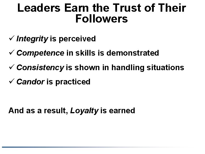 Leaders Earn the Trust of Their Followers ü Integrity is perceived ü Competence in