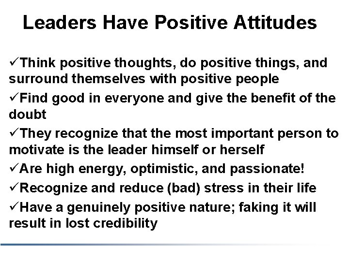 Leaders Have Positive Attitudes üThink positive thoughts, do positive things, and surround themselves with