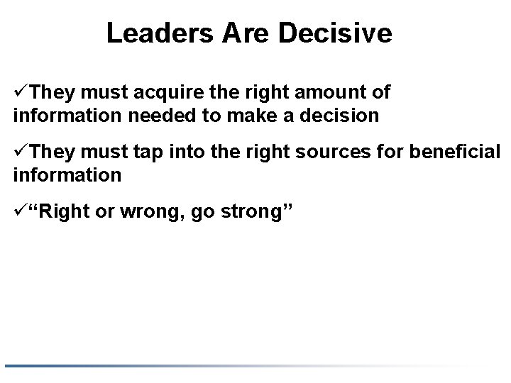 Leaders Are Decisive üThey must acquire the right amount of information needed to make