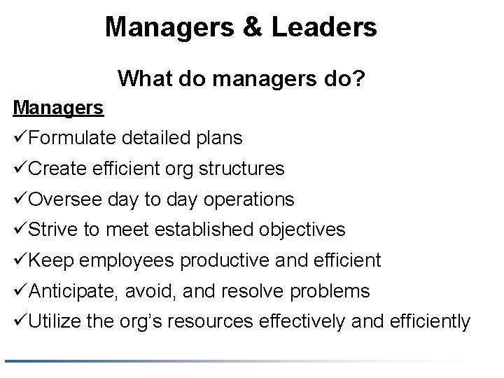 Managers & Leaders What do managers do? Managers üFormulate detailed plans üCreate efficient org
