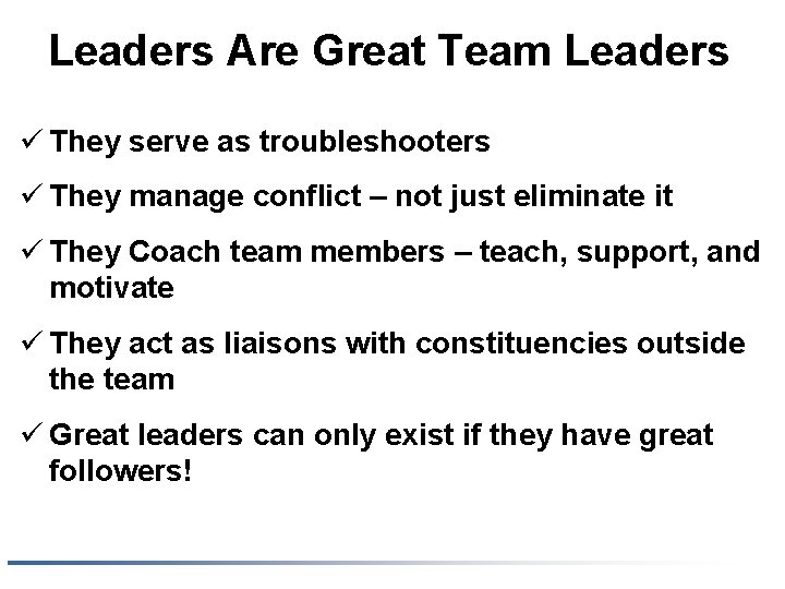 Leaders Are Great Team Leaders ü They serve as troubleshooters ü They manage conflict