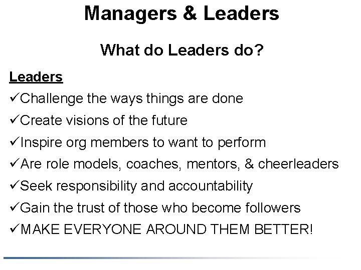 Managers & Leaders What do Leaders do? Leaders üChallenge the ways things are done