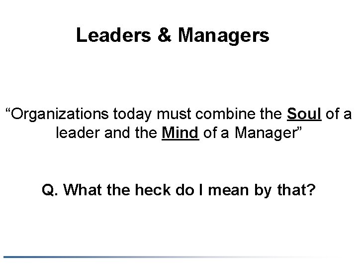 Leaders & Managers “Organizations today must combine the Soul of a leader and the