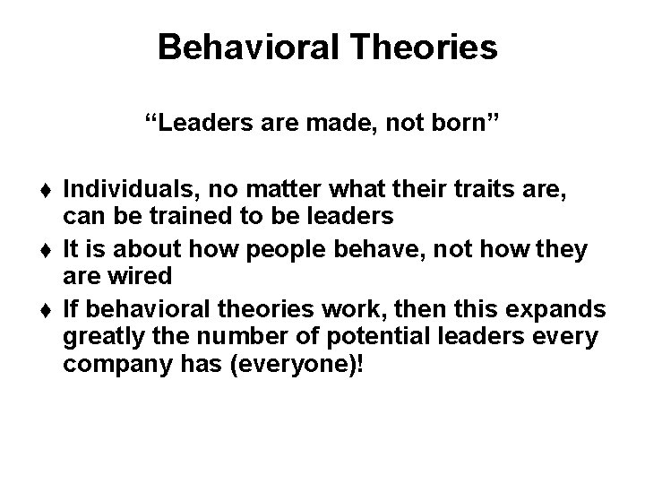 Behavioral Theories “Leaders are made, not born” t t t Individuals, no matter what