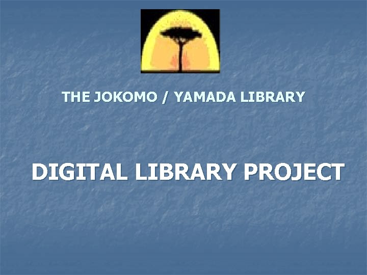 THE JOKOMO / YAMADA LIBRARY DIGITAL LIBRARY PROJECT 