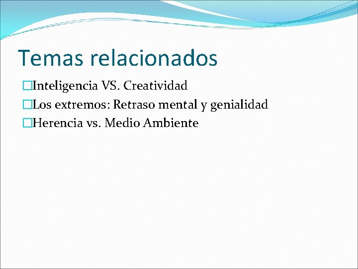 Temas relacionados �Inteligencia VS. Creatividad �Los extremos: Retraso mental y genialidad �Herencia vs. Medio