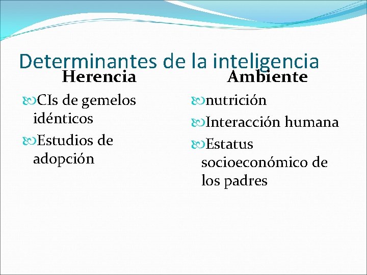 Determinantes de la inteligencia Herencia CIs de gemelos idénticos Estudios de adopción Ambiente nutrición