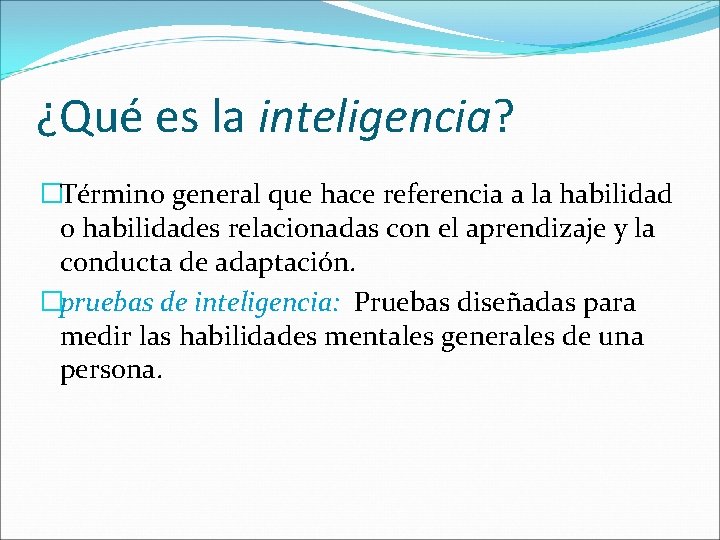 ¿Qué es la inteligencia? �Término general que hace referencia a la habilidad o habilidades