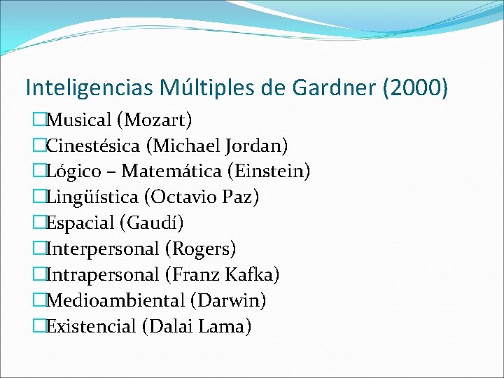 Inteligencias Múltiples de Gardner (2000) �Musical (Mozart) �Cinestésica (Michael Jordan) �Lógico – Matemática (Einstein)