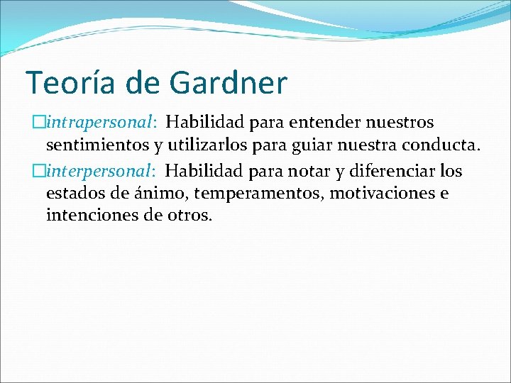 Teoría de Gardner �intrapersonal: Habilidad para entender nuestros sentimientos y utilizarlos para guiar nuestra