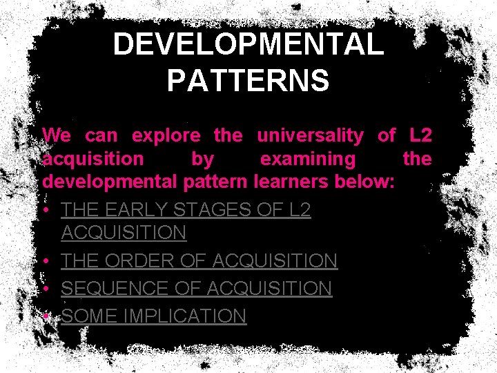 DEVELOPMENTAL PATTERNS We can explore the universality of L 2 acquisition by examining the DEVELOPMENTAL PATTERNS We can explore the universality of L 2 acquisition by examining the