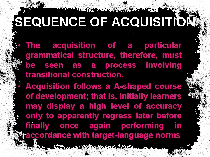 SEQUENCE OF ACQUISITION • The acquisition of a particular grammatical structure, therefore, must be SEQUENCE OF ACQUISITION • The acquisition of a particular grammatical structure, therefore, must be