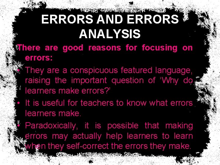 ERRORS AND ERRORS ANALYSIS There are good reasons for focusing on errors: • They ERRORS AND ERRORS ANALYSIS There are good reasons for focusing on errors: • They