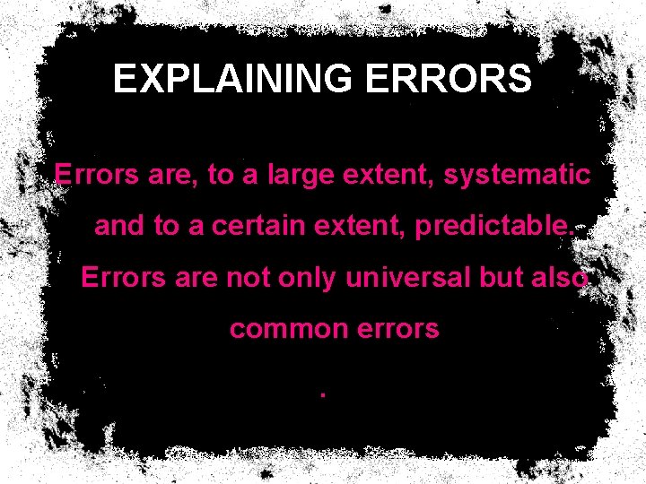 EXPLAINING ERRORS Errors are, to a large extent, systematic and to a certain extent, EXPLAINING ERRORS Errors are, to a large extent, systematic and to a certain extent,
