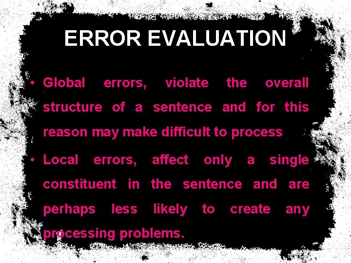 ERROR EVALUATION • Global errors, violate the overall structure of a sentence and for ERROR EVALUATION • Global errors, violate the overall structure of a sentence and for