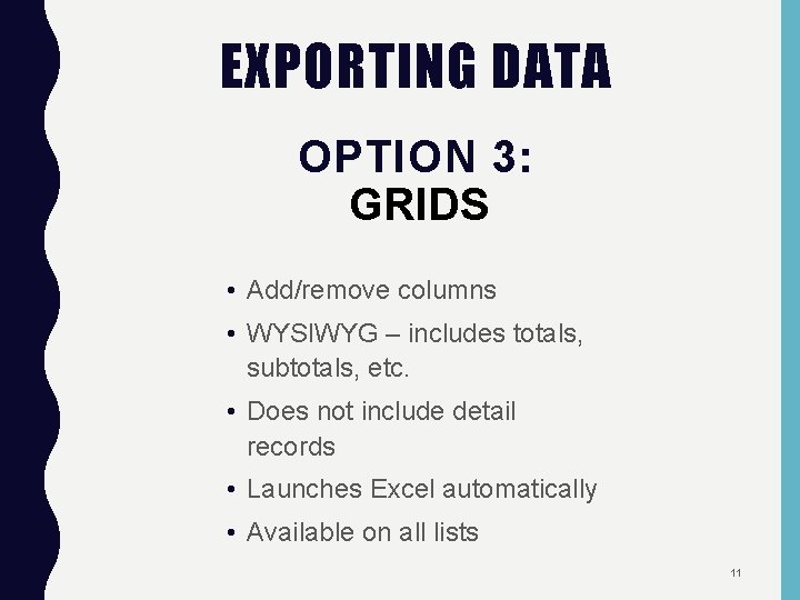 EXPORTING DATA OPTION 3: GRIDS • Add/remove columns • WYSIWYG – includes totals, subtotals,