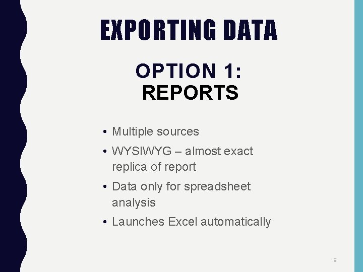 EXPORTING DATA OPTION 1: REPORTS • Multiple sources • WYSIWYG – almost exact replica