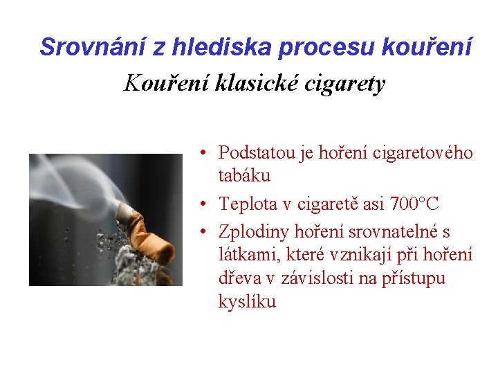 Srovnání z hlediska procesu kouření Kouření klasické cigarety • Podstatou je hoření cigaretového tabáku