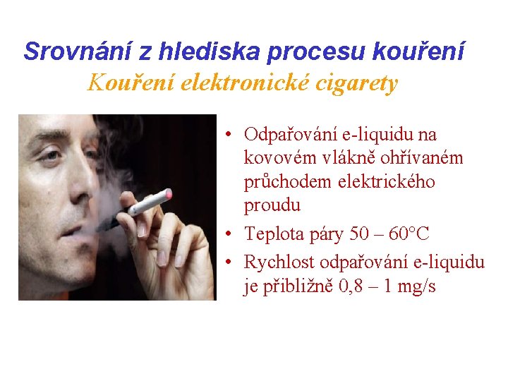 Srovnání z hlediska procesu kouření Kouření elektronické cigarety • Odpařování e-liquidu na kovovém vlákně