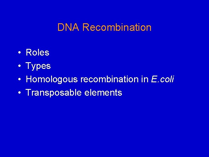 DNA Recombination • • Roles Types Homologous recombination in E. coli Transposable elements 