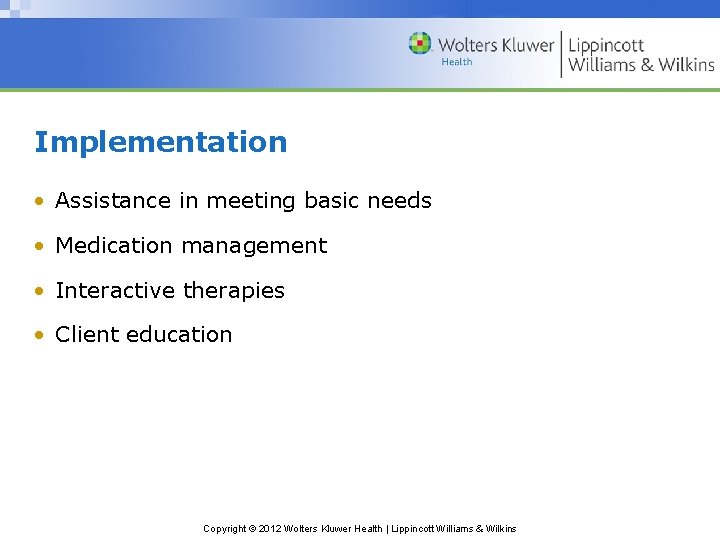 Implementation • Assistance in meeting basic needs • Medication management • Interactive therapies • Implementation • Assistance in meeting basic needs • Medication management • Interactive therapies •