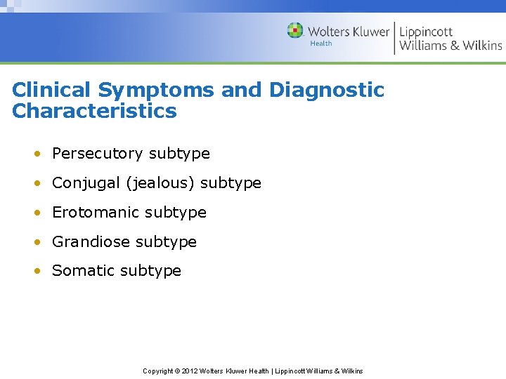 Clinical Symptoms and Diagnostic Characteristics • Persecutory subtype • Conjugal (jealous) subtype • Erotomanic Clinical Symptoms and Diagnostic Characteristics • Persecutory subtype • Conjugal (jealous) subtype • Erotomanic
