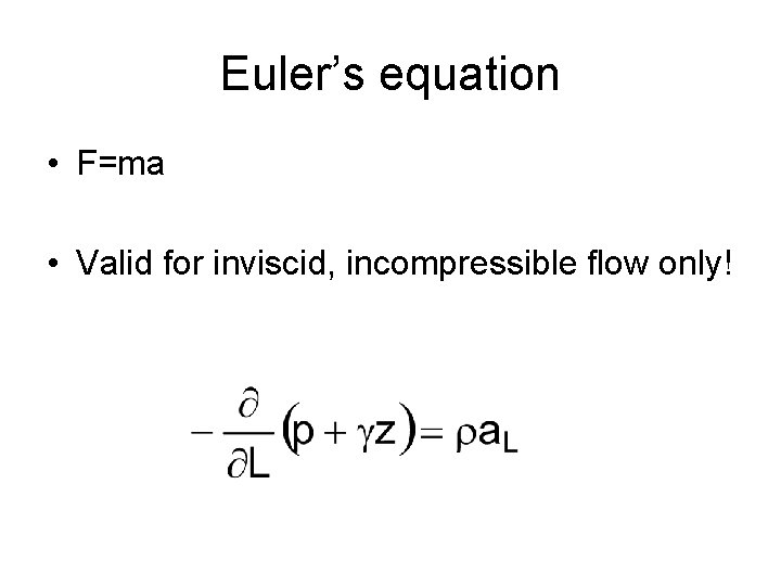 Euler’s equation • F=ma • Valid for inviscid, incompressible flow only! 