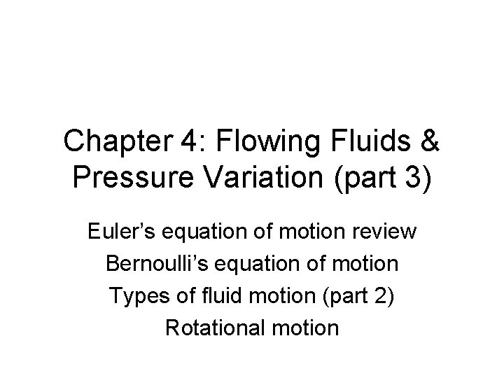 Chapter 4: Flowing Fluids & Pressure Variation (part 3) Euler’s equation of motion review