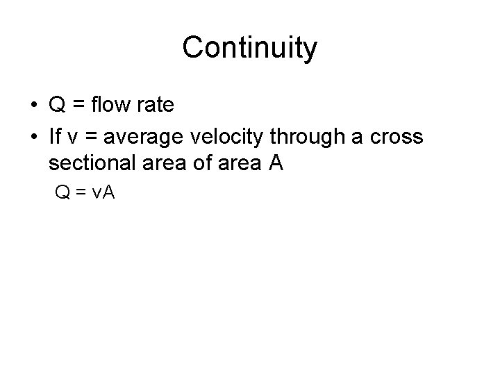 Continuity • Q = flow rate • If v = average velocity through a