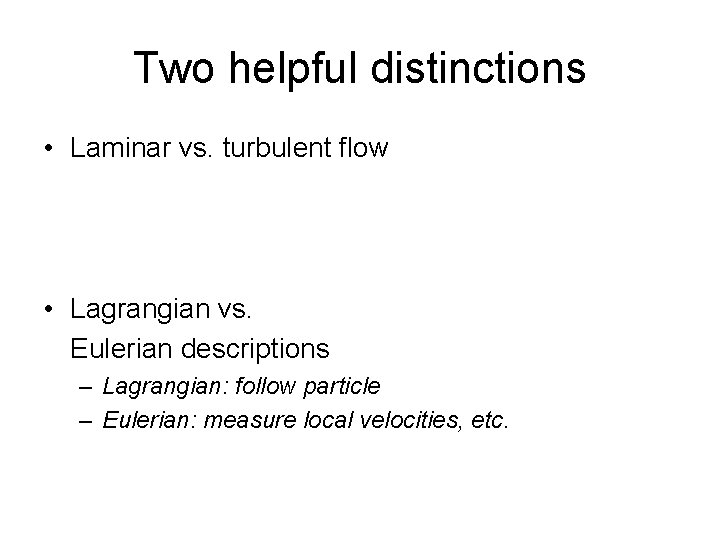 Two helpful distinctions • Laminar vs. turbulent flow • Lagrangian vs. Eulerian descriptions –