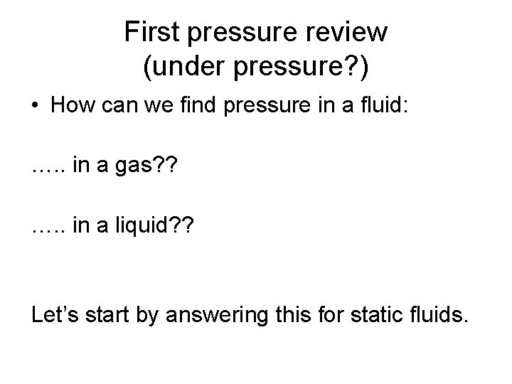 First pressure review (under pressure? ) • How can we find pressure in a