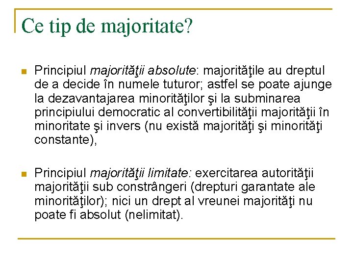 Ce tip de majoritate? n Principiul majorităţii absolute: majorităţile au dreptul de a decide Ce tip de majoritate? n Principiul majorităţii absolute: majorităţile au dreptul de a decide