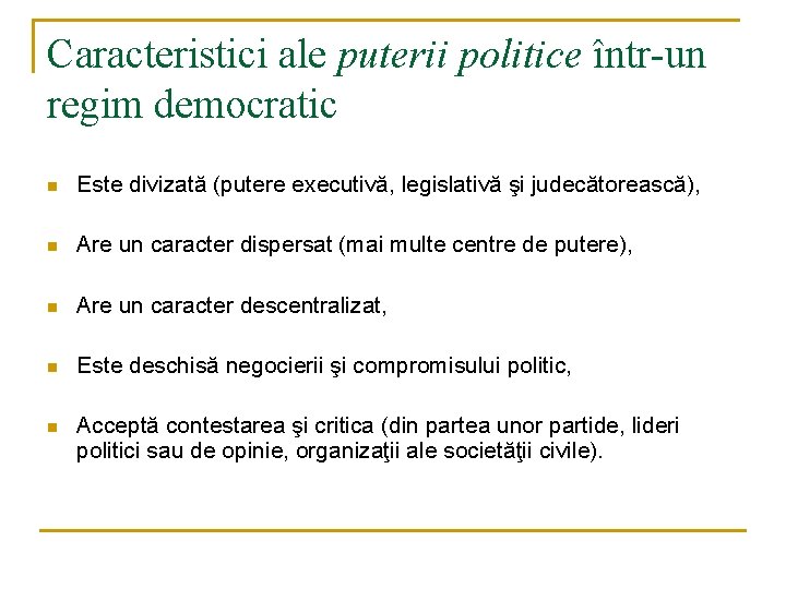 Caracteristici ale puterii politice într-un regim democratic n Este divizată (putere executivă, legislativă şi Caracteristici ale puterii politice într-un regim democratic n Este divizată (putere executivă, legislativă şi