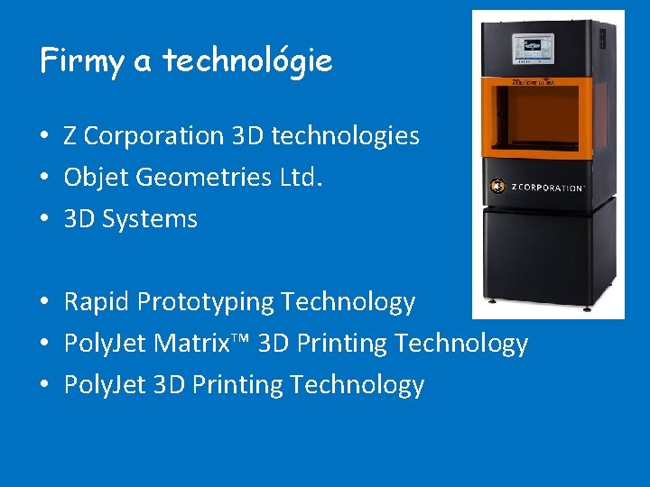 Firmy a technológie • Z Corporation 3 D technologies • Objet Geometries Ltd. •