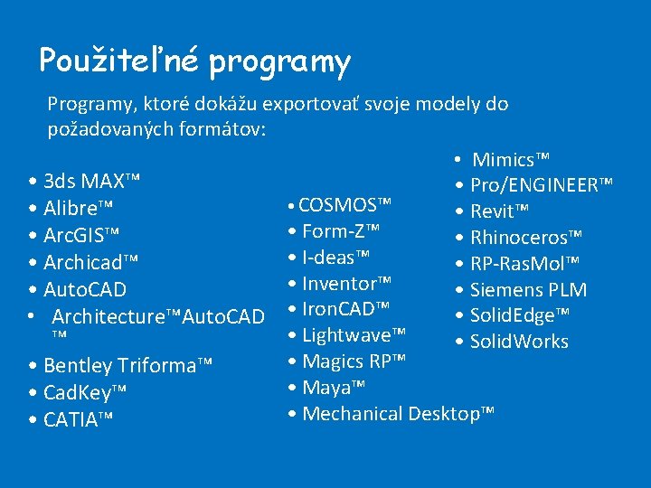 Použiteľné programy Programy, ktoré dokážu exportovať svoje modely do požadovaných formátov: • Mimics™ •