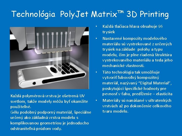 Technológia Poly. Jet Matrix™ 3 D Printing • • • Každá polymérová vrstva je