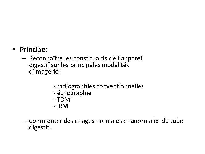  • Principe: – Reconnaître les constituants de l’appareil digestif sur les principales modalités