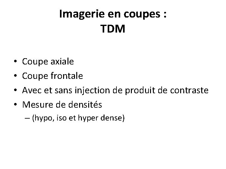 Imagerie en coupes : TDM • • Coupe axiale Coupe frontale Avec et sans