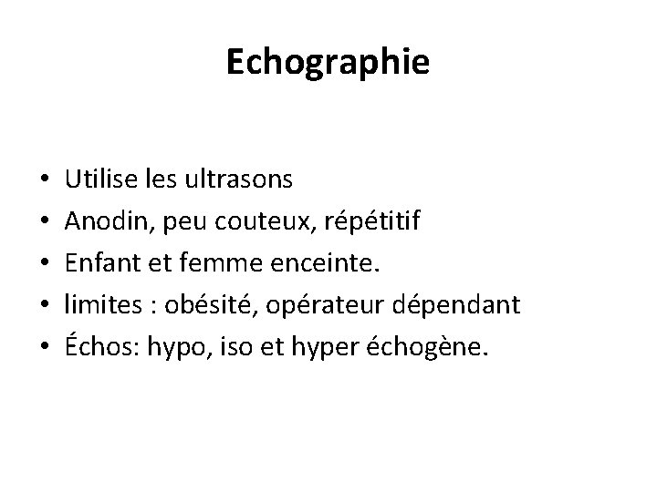 Echographie • • • Utilise les ultrasons Anodin, peu couteux, répétitif Enfant et femme