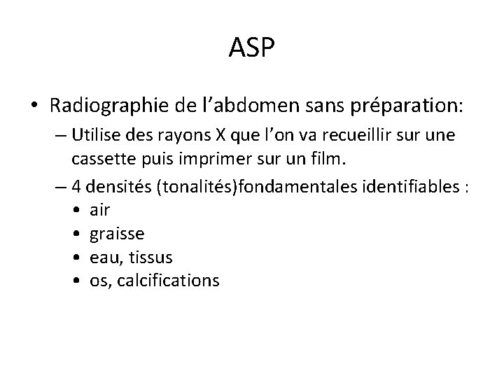 ASP • Radiographie de l’abdomen sans préparation: – Utilise des rayons X que l’on